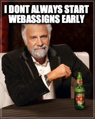i-dont-always-start-webassigns-early