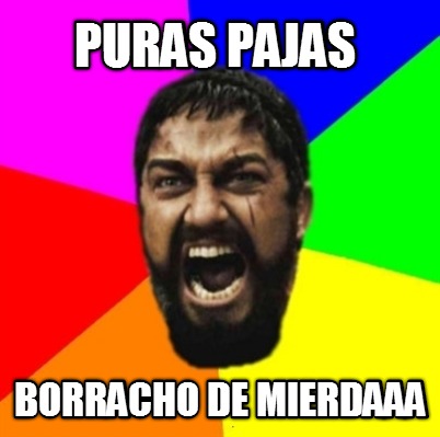 puras-pajas-borracho-de-mierdaaa