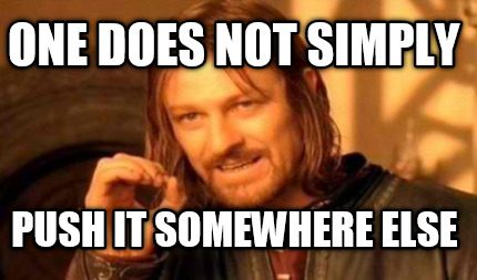 one-does-not-simply-push-it-somewhere-else