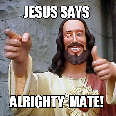 jesus-says-alrighty-mate