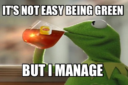 Meme Creator - It's not easy being green But I manage