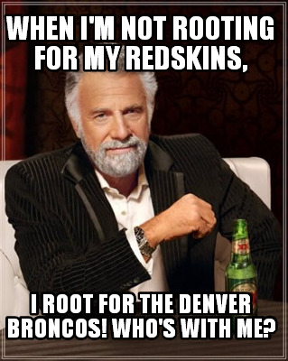 when-im-not-rooting-for-my-redskins-i-root-for-the-denver-broncos-whos-with-me