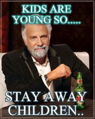 kids-are-young-so.....-stay-away-children