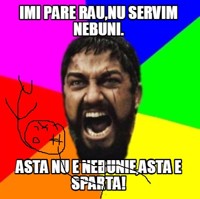 imi-pare-raunu-servim-nebuni.-asta-nu-e-nebunieasta-e-sparta
