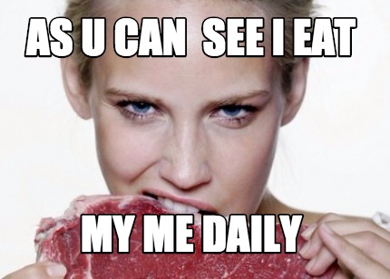 as-u-can-see-i-eat-my-me-daily