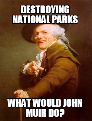 destroying-national-parks-what-would-john-muir-do1
