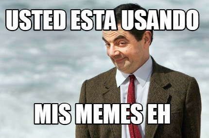 Meme Creator - usted esta usando mis memes eh