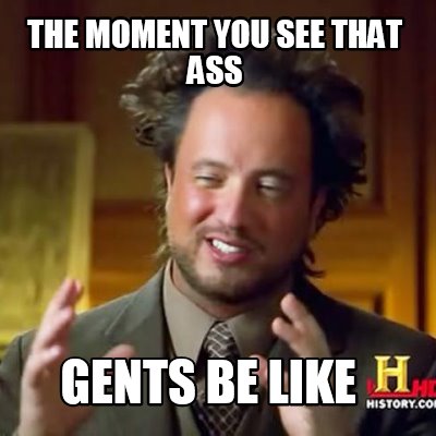 the-moment-you-see-that-ass-gents-be-like