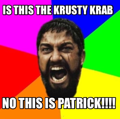 is-this-the-krusty-krab-no-this-is-patrick