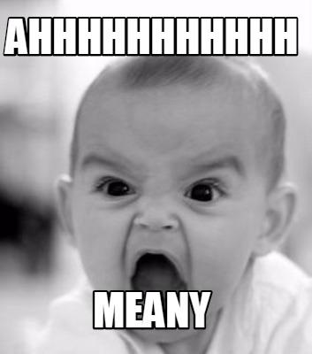 ahhhhhhhhhhh-meany
