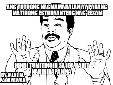 Meme Creator - ang totoong nagmamahalan ay parang matinong estudyanteng ...