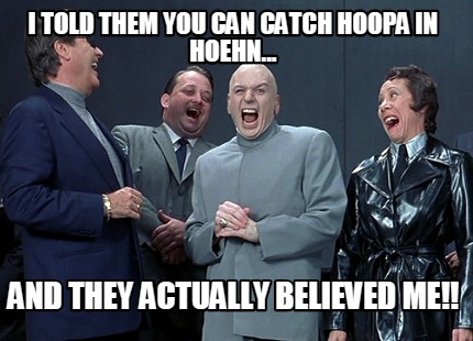 i-told-them-you-can-catch-hoopa-in-hoehn...-and-they-actually-believed-me