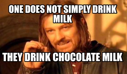 Meme Creator - One does not simply drink milk They drink CHOCOLATE MILK