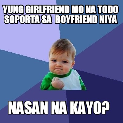 Meme Creator - yung girlfriend mo na todo soporta sa boyfriend niya ...