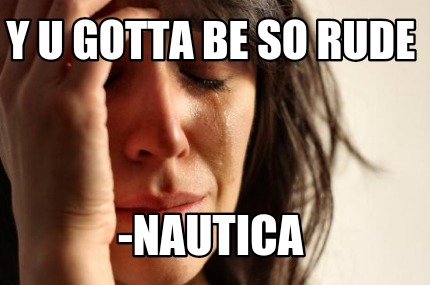 y-u-gotta-be-so-rude-nautica