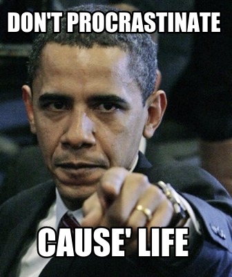 dont-procrastinate-cause-life