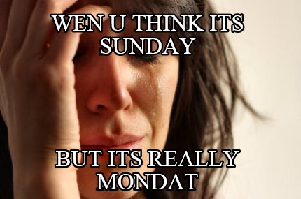 wen-u-think-its-sunday-but-its-really-mondat