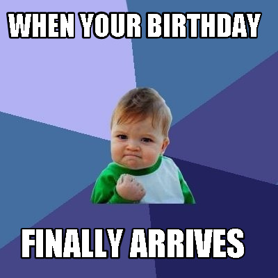 Meme Creator - when your birthday finally arrives