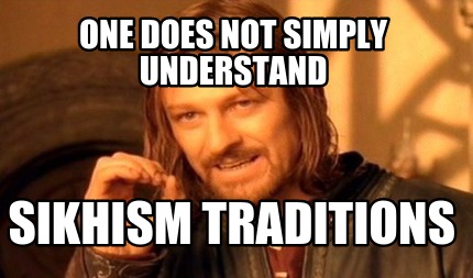 one-does-not-simply-understand-sikhism-traditions