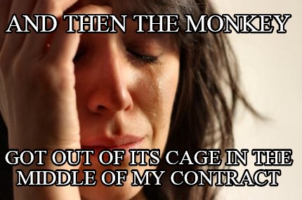 and-then-the-monkey-got-out-of-its-cage-in-the-middle-of-my-contract