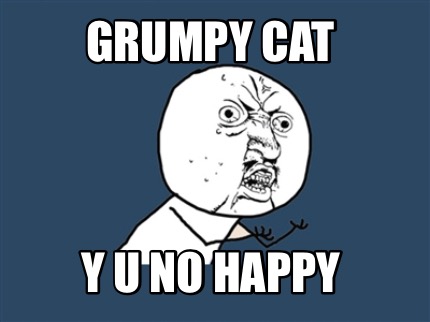 grumpy-cat-y-u-no-happy