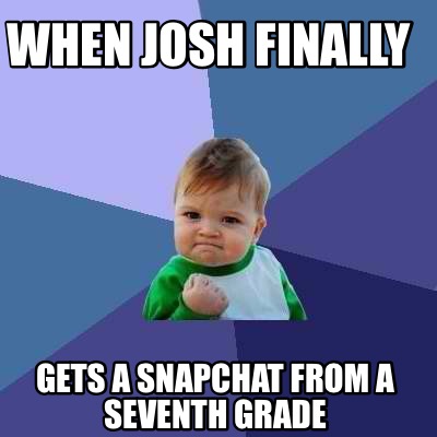 when-josh-finally-gets-a-snapchat-from-a-seventh-grade