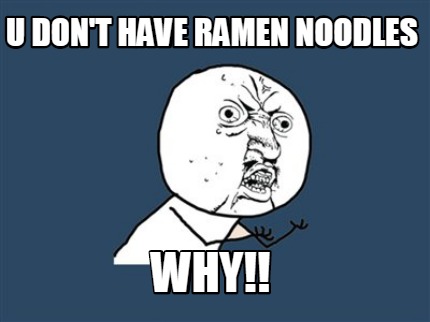 u-dont-have-ramen-noodles-why