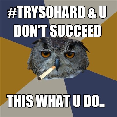 trysohard-u-dont-succeed-this-what-u-do