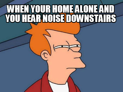 when-your-home-alone-and-you-hear-noise-downstairs
