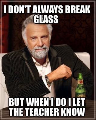 Meme Creator - I don't always break glass But when I do I let the ...