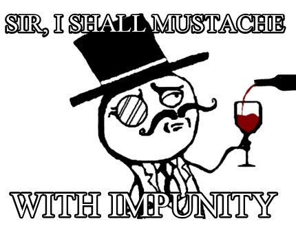 sir-i-shall-mustache-with-impunity