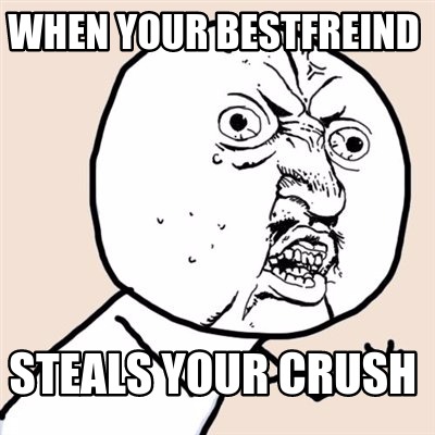 when-your-bestfreind-steals-your-crush