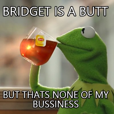 bridget-is-a-butt-but-thats-none-of-my-bussiness