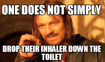 one-does-not-simply-drop-their-inhaler-down-the-toilet
