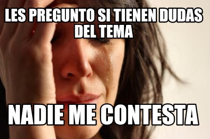 les-pregunto-si-tienen-dudas-del-tema-nadie-me-contesta