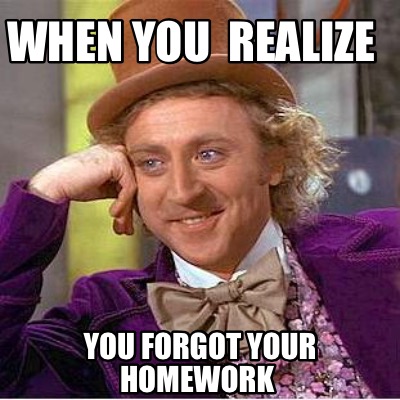 Meme Creator - When you realize You forgot your homework