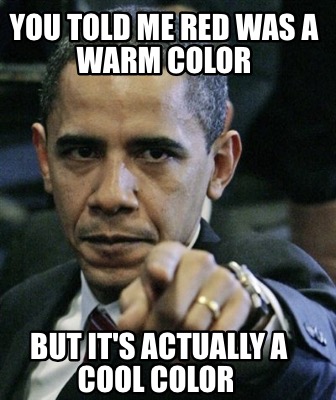 you-told-me-red-was-a-warm-color-but-its-actually-a-cool-color