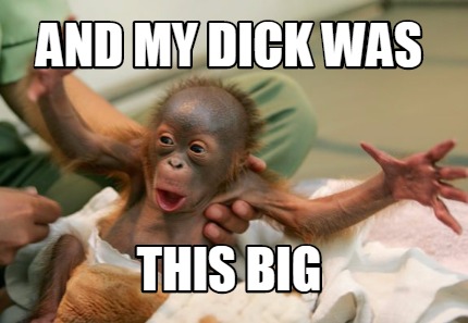 and-my-dick-was-this-big