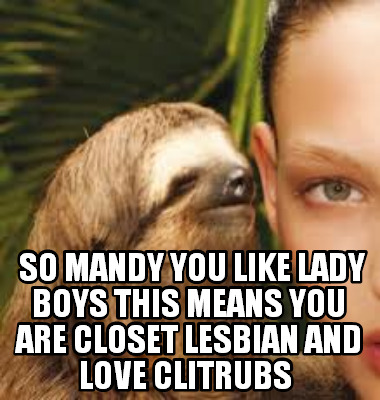 so-mandy-you-like-lady-boys-this-means-you-are-closet-lesbian-and-love-clitrubs4