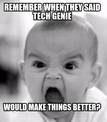 remember-when-they-said-tech-genie-would-make-things-better