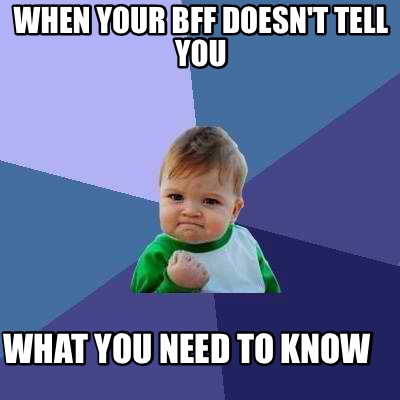 when-your-bff-doesnt-tell-you-what-you-need-to-know