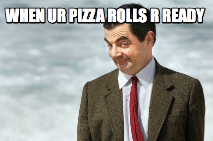 when-ur-pizza-rolls-r-ready