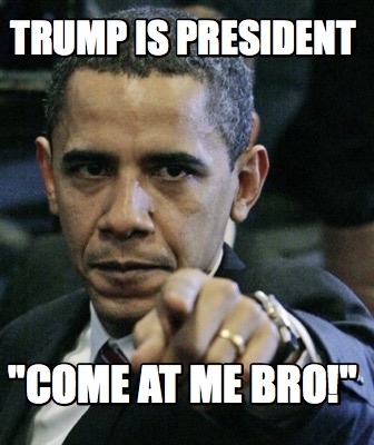 trump-is-president-come-at-me-bro