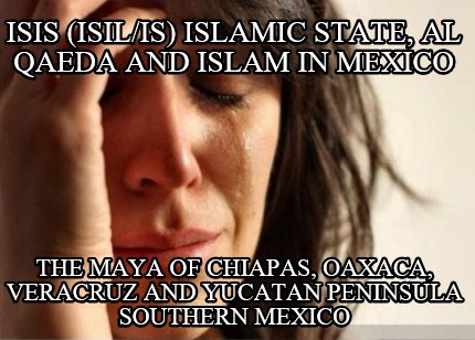 isis-isilis-islamic-state-al-qaeda-and-islam-in-mexico-the-maya-of-chiapas-oaxac