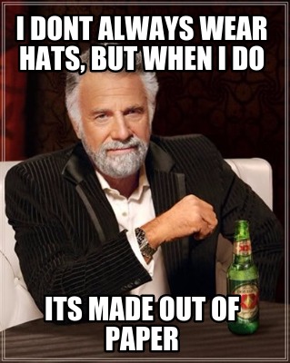 i-dont-always-wear-hats-but-when-i-do-its-made-out-of-paper