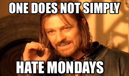 one-does-not-simply-hate-mondays