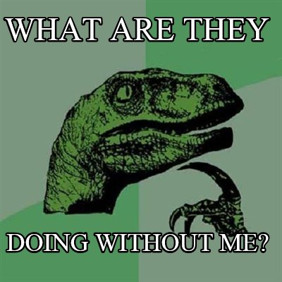 what-are-they-doing-without-me