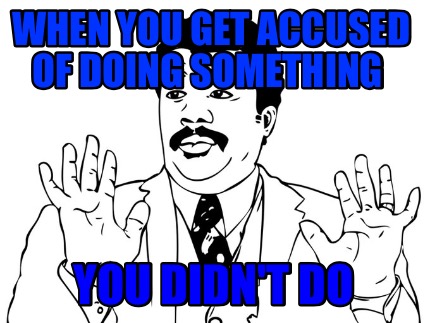 when-you-get-accused-of-doing-something-you-didnt-do