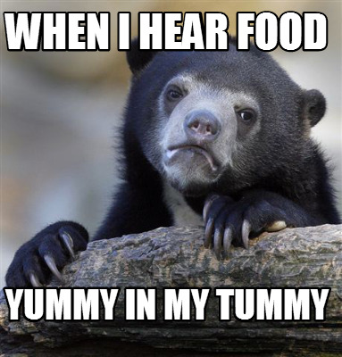 when-i-hear-food-yummy-in-my-tummy