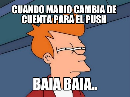 Meme Creator CUANDO MARIO CAMBIA DE CUENTA PARA EL PUSH BAIA BAIA